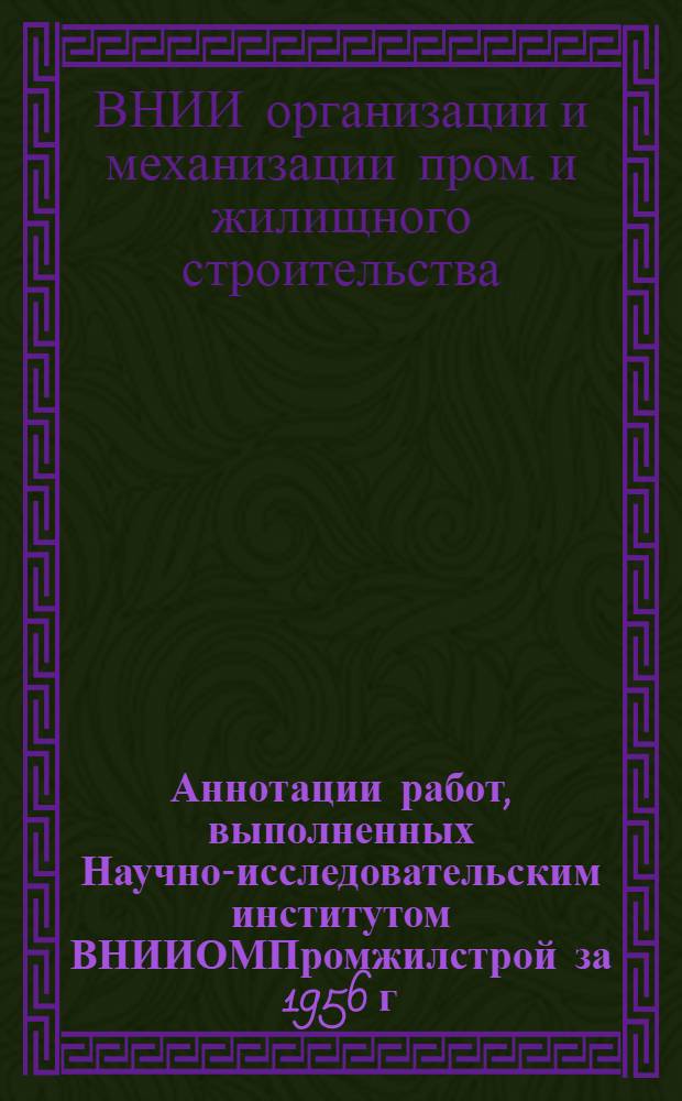 Аннотации работ, выполненных Научно-исследовательским институтом ВНИИОМПромжилстрой за 1956 г.