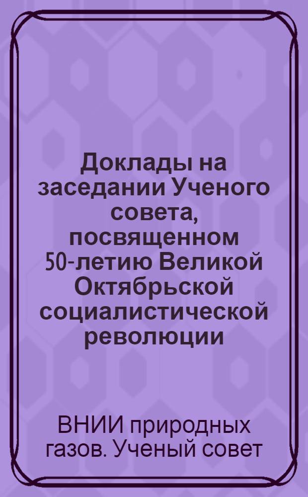 Доклады на заседании Ученого совета, посвященном 50-летию Великой Октябрьской социалистической революции. 18-19 октября 1967 г.