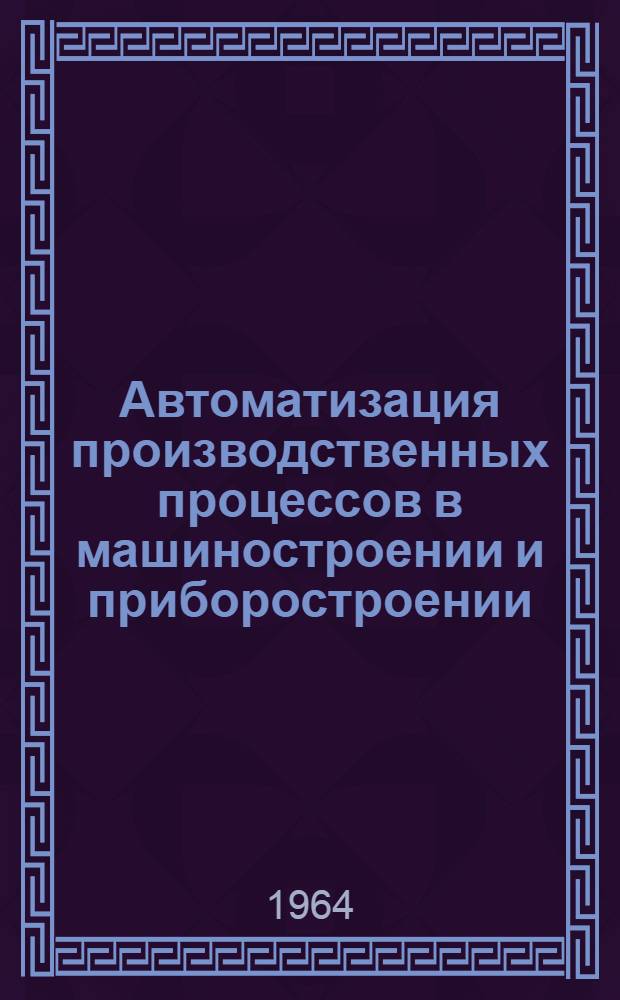 Автоматизация производственных процессов в машиностроении и приборостроении : Сборник статей