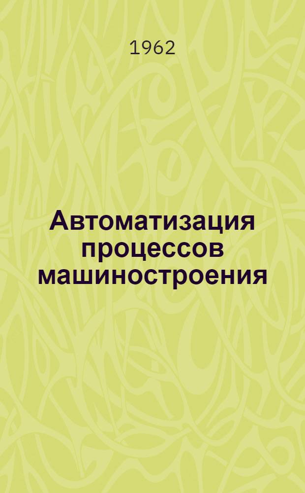 Автоматизация процессов машиностроения : [Труды совещания. 12-16 мая 1959 г. В 4 т.] Т. 1-. Т. 2 : Горячая обработка металлов