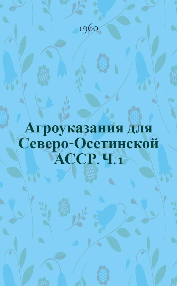 Агроуказания для Северо-Осетинской АССР. Ч. 1 : Полеводство
