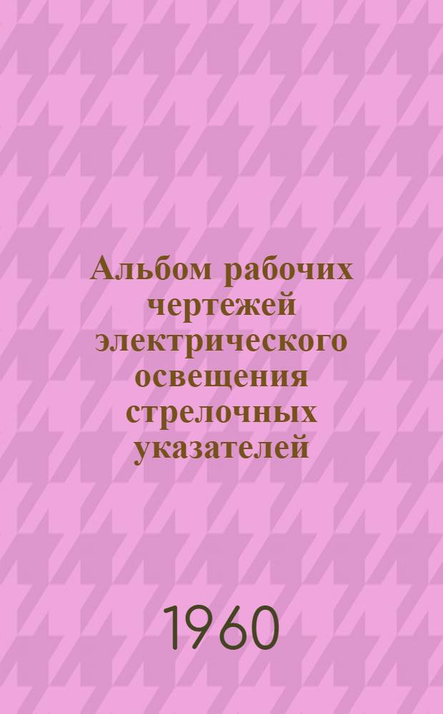 Альбом рабочих чертежей электрического освещения стрелочных указателей : ТО-99
