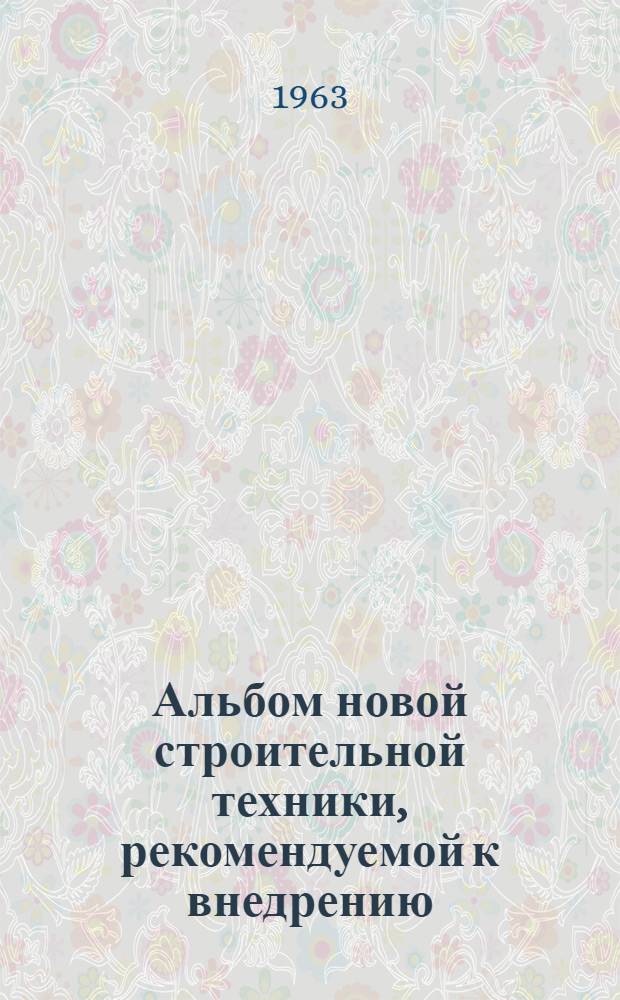 Альбом новой строительной техники, рекомендуемой к внедрению : Вып. 1-. Вып. 8 : Строительные и дорожные машины и оборудование
