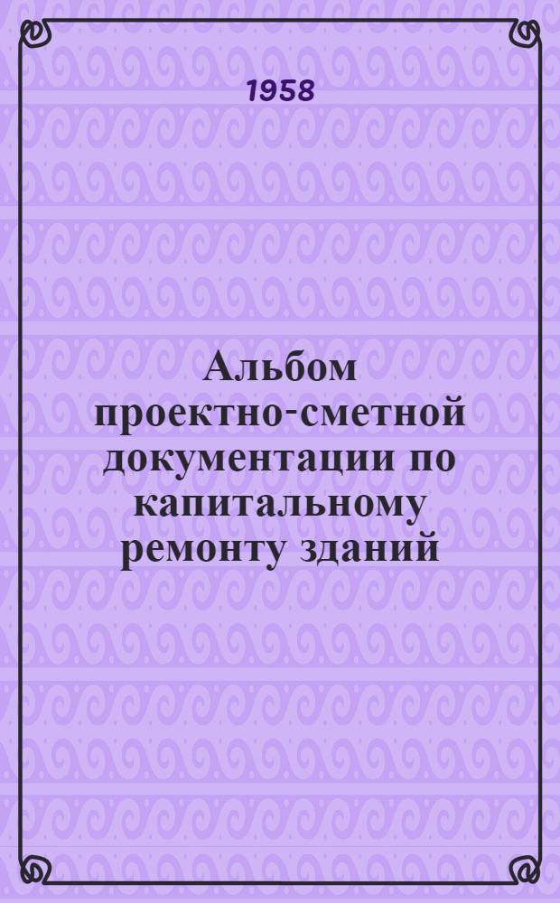 Альбом проектно-сметной документации по капитальному ремонту зданий : Ч. 1-