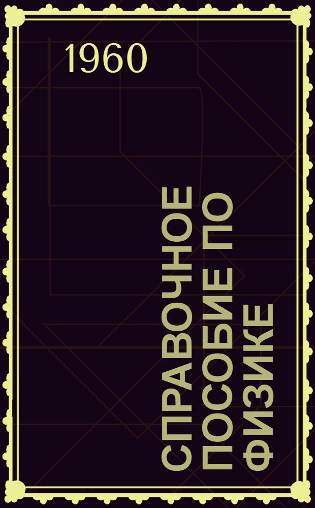 Справочное пособие по физике : (В помощь студентам 1 и 2 курсов техн. вузов) : В 3 ч. : Ч. 1-