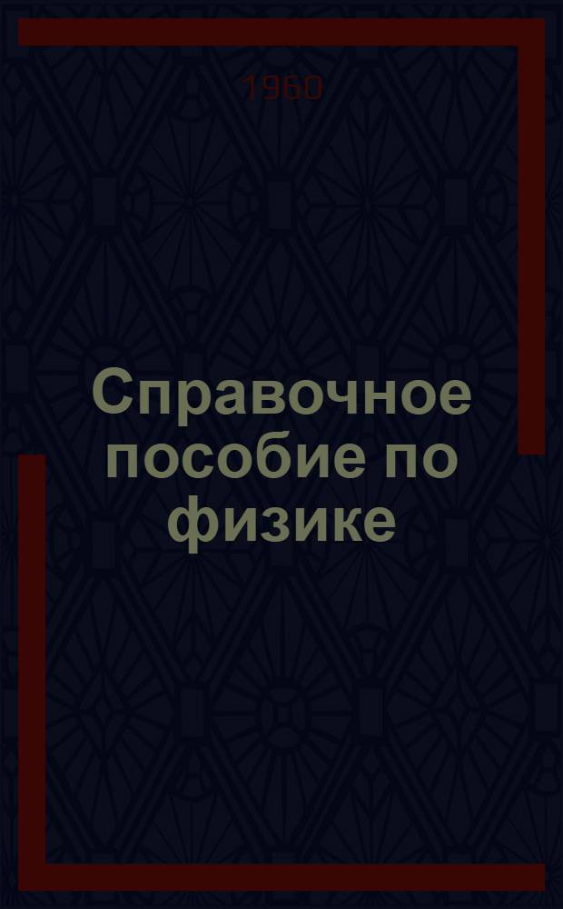 Справочное пособие по физике : (В помощь студентам 1 и 2 курсов техн. вузов) [В 3 ч.] Ч. 1-. Ч. 1