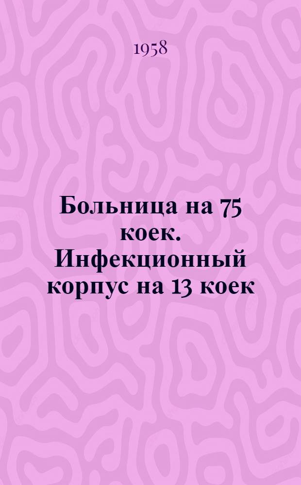 Больница на 75 коек. Инфекционный корпус на 13 коек