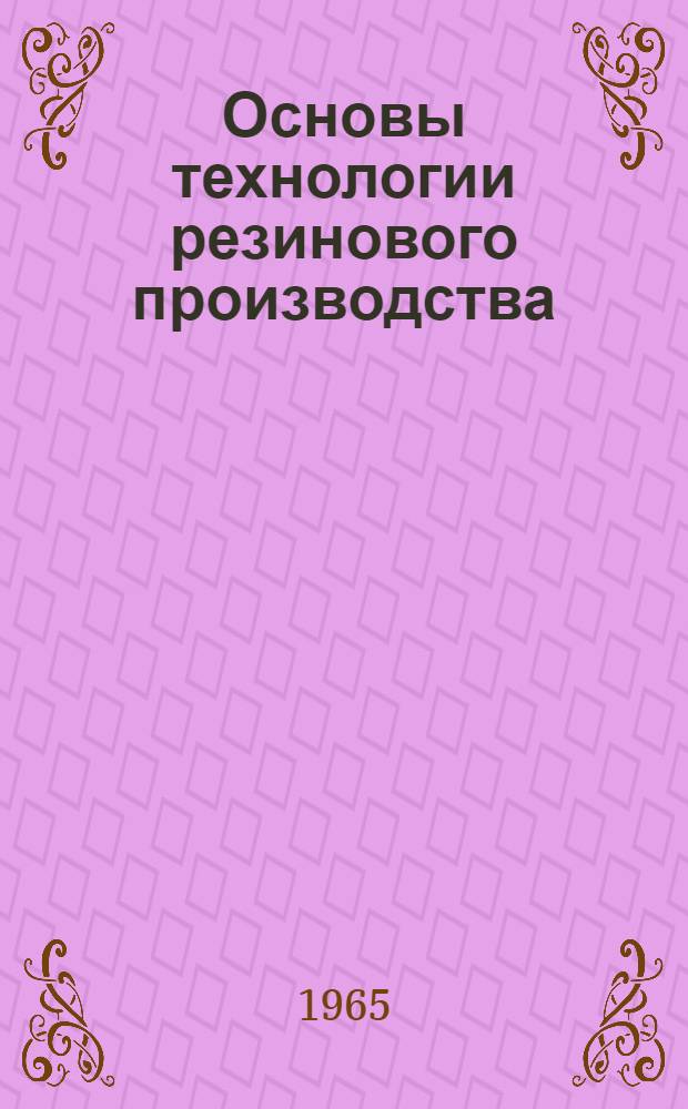 Основы технологии резинового производства : Учеб. пособие для вальцовщиков и каландровщиков Ч. 1-. Ч. 1