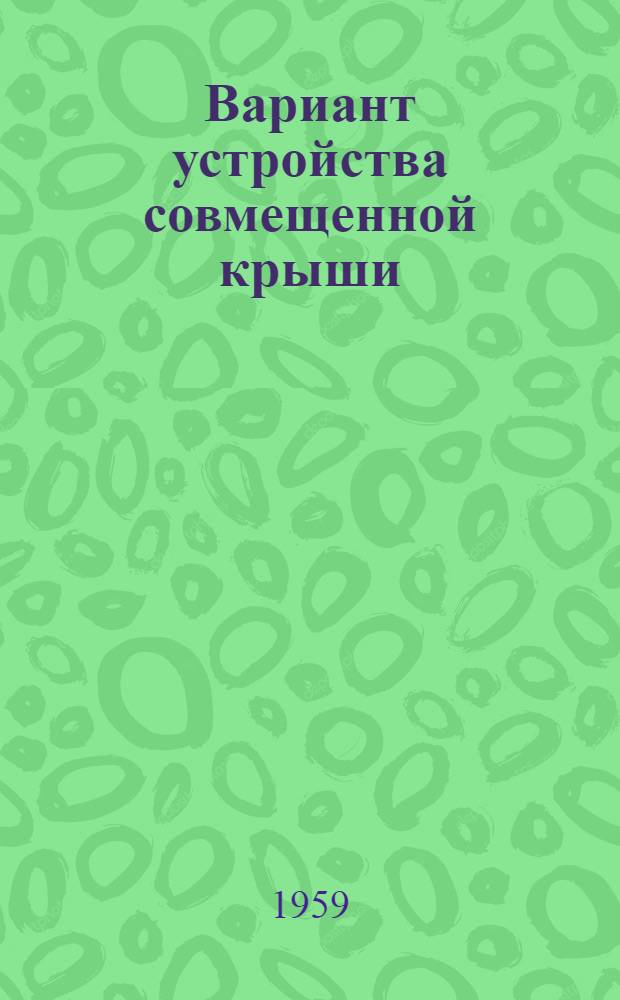 Вариант устройства совмещенной крыши : Доп. чертежи к типовому проекту 1-447С-9 четырехэтажного дома на 60 квартир с высотой этажа 2,5 (в чистоте). Альбом 1СК : Строительно-монтажные чертежи
