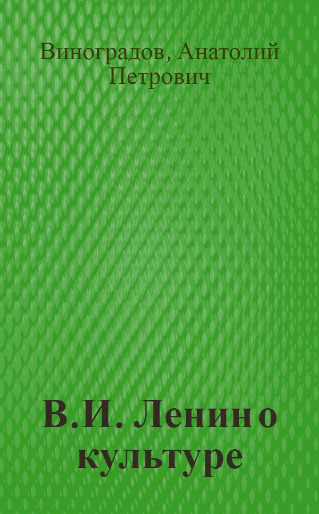 В.И. Ленин о культуре : Лекция для студентов по курсу "Основы культ.-просвет. работы" : Лекция 1-