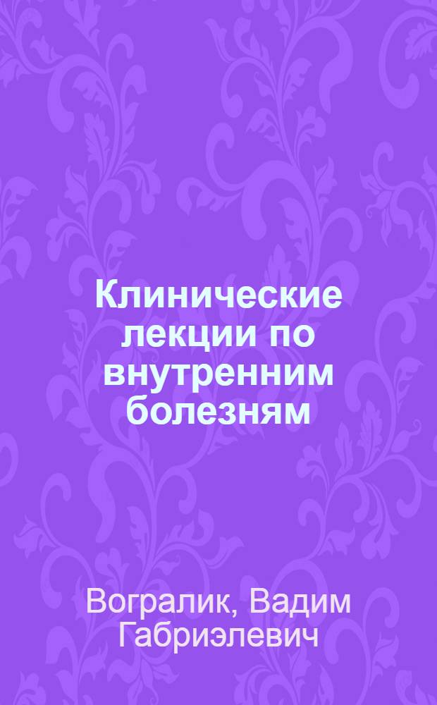 Клинические лекции по внутренним болезням : Вып. 1-