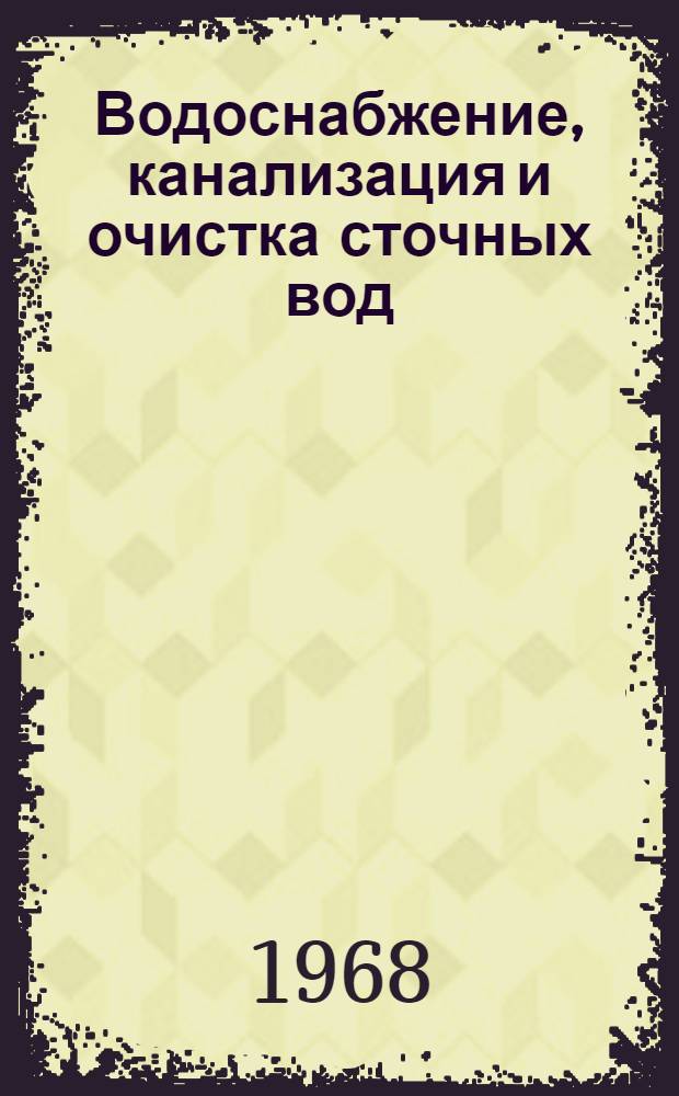Водоснабжение, канализация и очистка сточных вод : Библиогр. указатель... ...1965-1967 гг.
