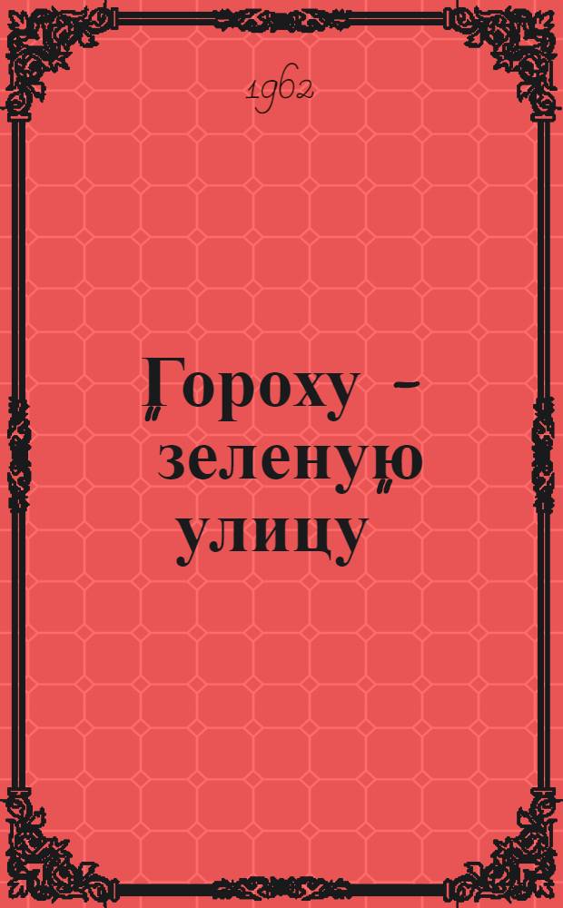 Гороху - "зеленую улицу" : Сборник статей