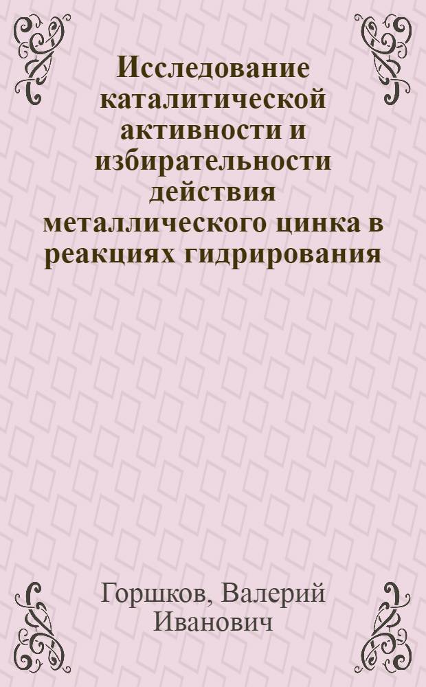 Исследование каталитической активности и избирательности действия металлического цинка в реакциях гидрирования : Автореферат дис., представл. на соискание учен. степени кандидата хим. наук