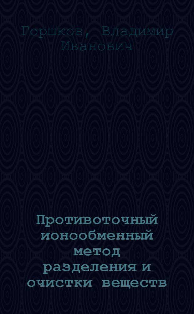 Противоточный ионообменный метод разделения и очистки веществ : Физ. химия - № 073 : Автореферат дис. на соискание учен. степени доктора хим. наук