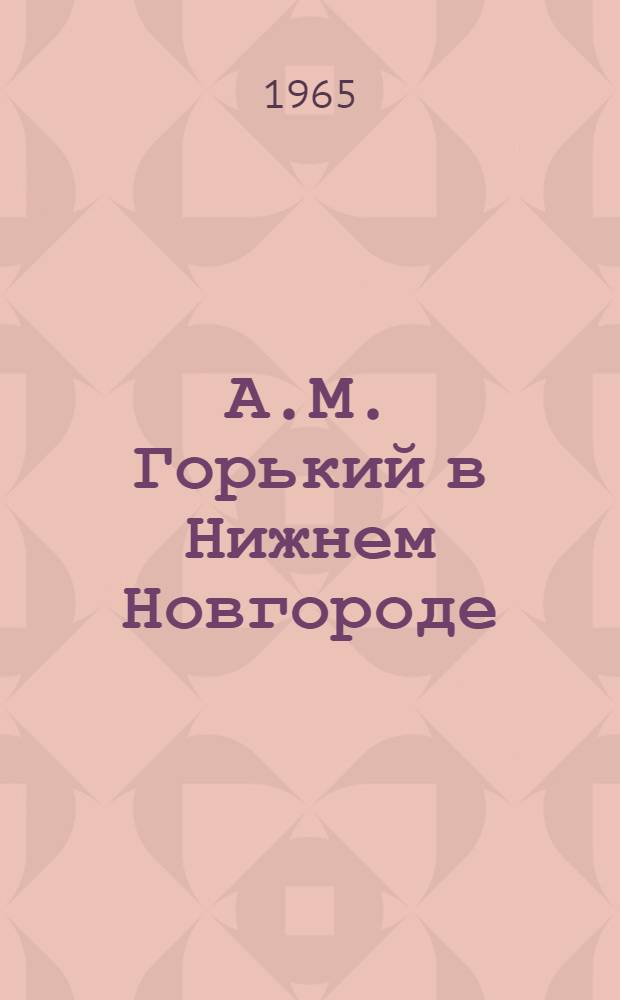 А.М. Горький в Нижнем Новгороде : Памятка для учащихся VI-VIII классов