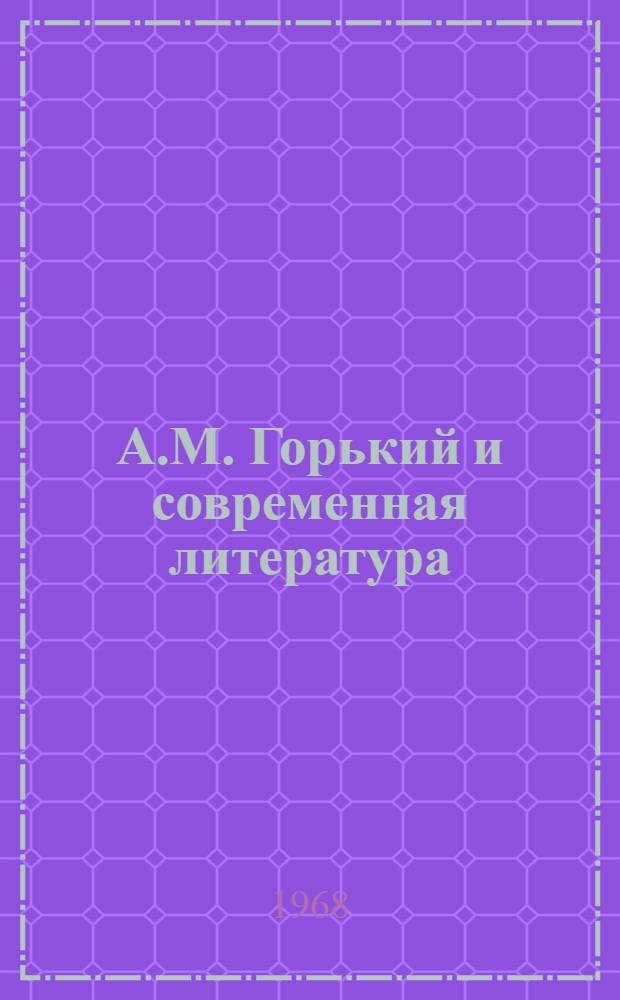 А.М. Горький и современная литература : Тезисы межвузовской науч. конференции. Июнь 1968