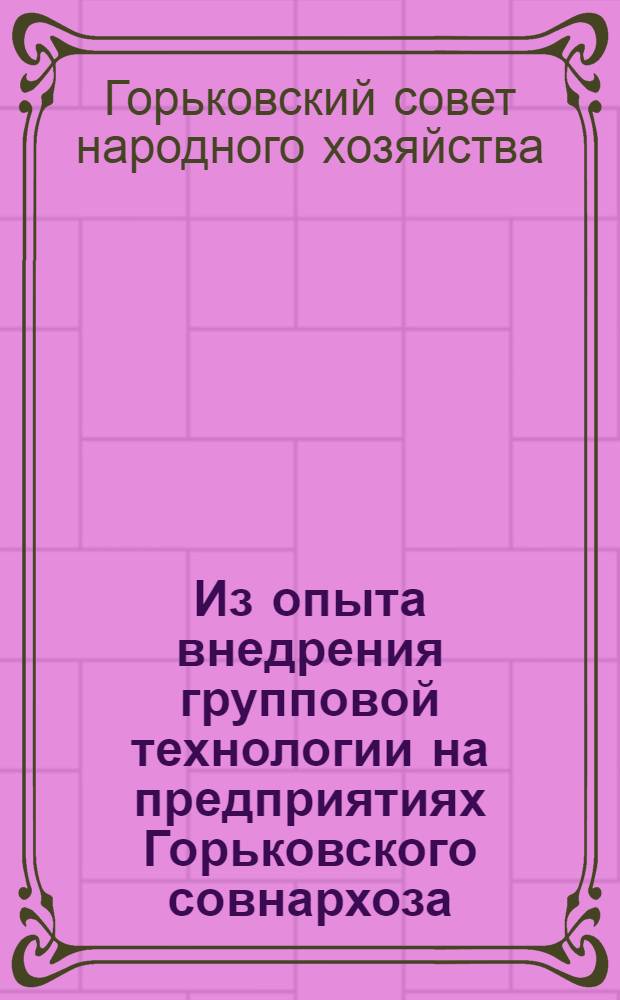 Из опыта внедрения групповой технологии на предприятиях Горьковского совнархоза