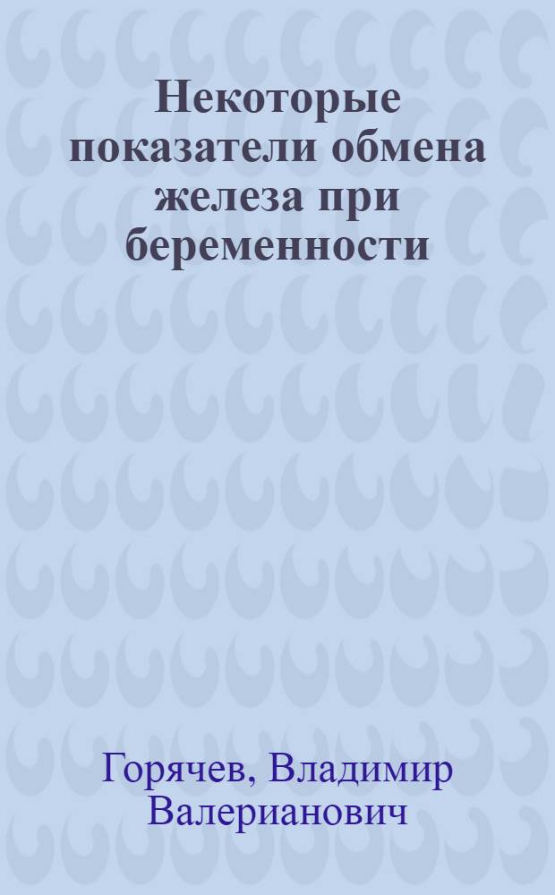 Некоторые показатели обмена железа при беременности : Автореферат дис. на соискание учен. степени кандидата мед. наук