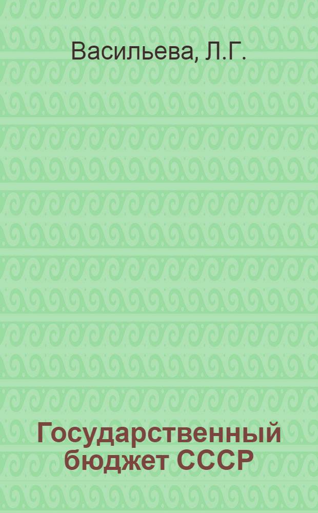 Государственный бюджет СССР : Учебник для студентов вузов, обучающихся по специальности "Финансы и кредит"