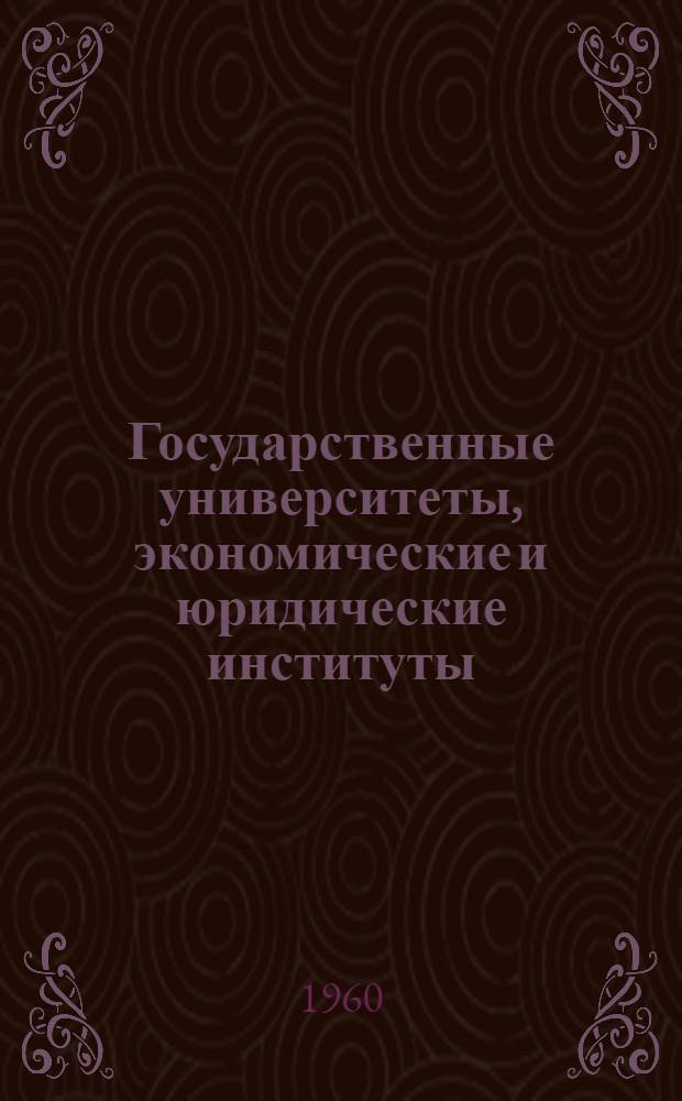 Государственные университеты, экономические и юридические институты : (Краткий справочник) : По состоянию на 1 апр. 1960 г
