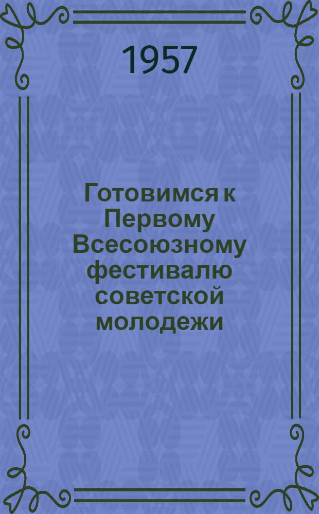 Готовимся к Первому Всесоюзному фестивалю советской молодежи : Сборник : (Из материалов газет Владимирской обл.)