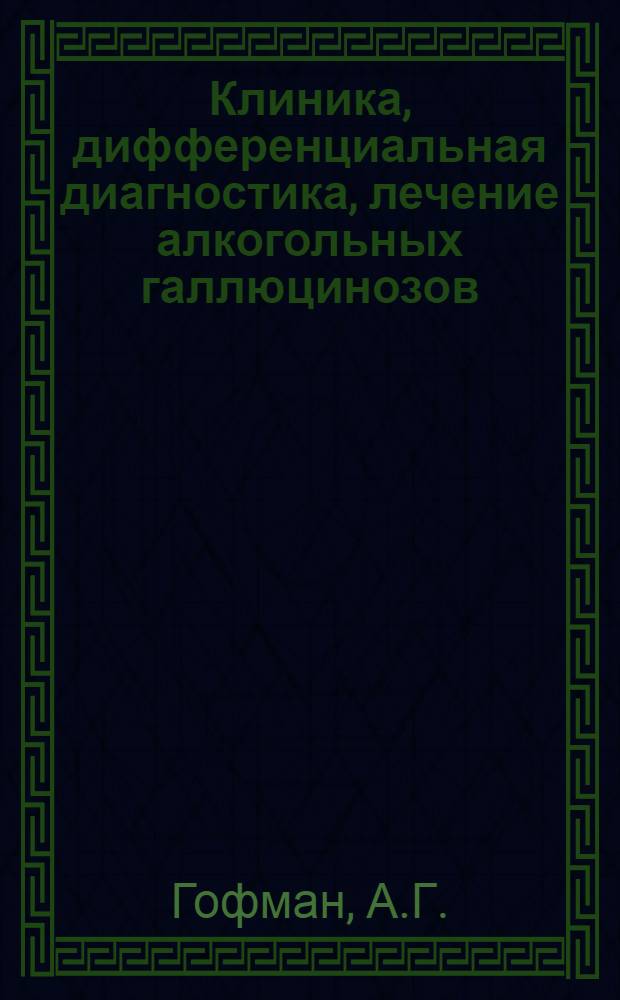 Клиника, дифференциальная диагностика, лечение алкогольных галлюцинозов : Автореферат дис. на соискание учен. степени д-ра мед. наук