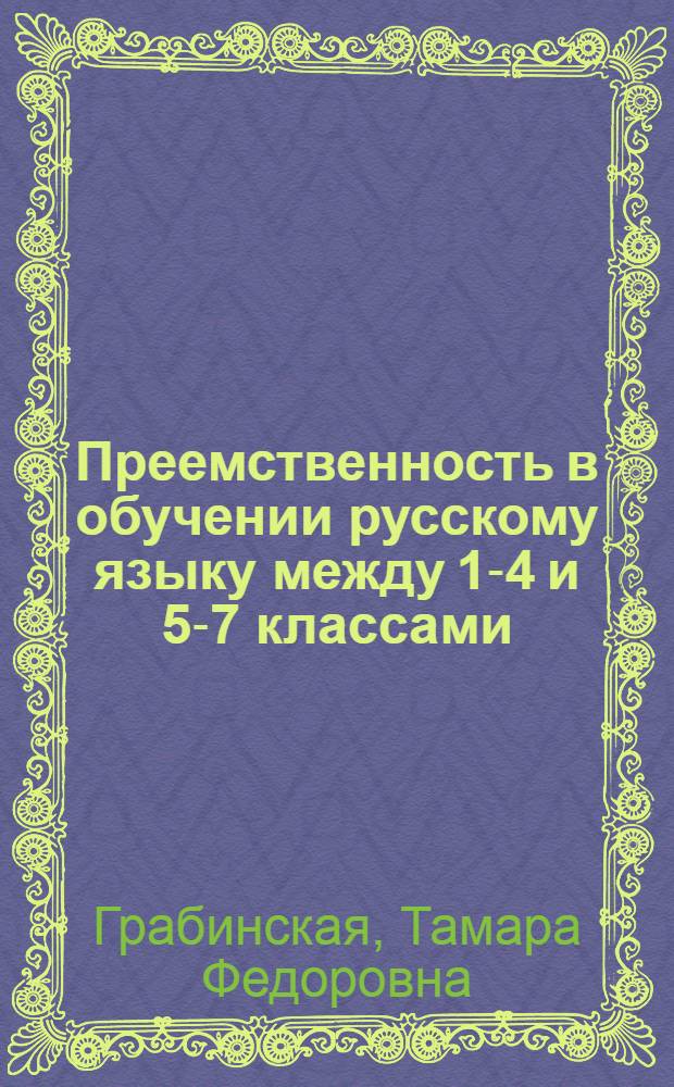 Преемственность в обучении русскому языку между 1-4 и 5-7 классами : (Метод. разработка)