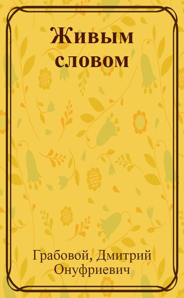Живым словом : Совершенствование форм и методов массово-полит. работы