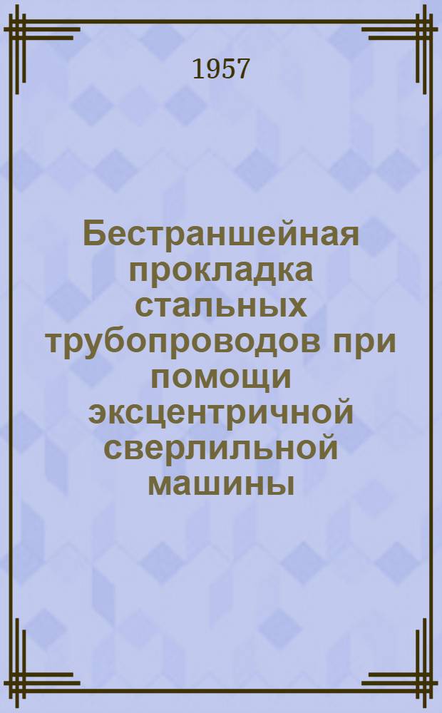 Бестраншейная прокладка стальных трубопроводов при помощи эксцентричной сверлильной машины (ЭСМ) : Из опыта работы треста "Запорожстрой"
