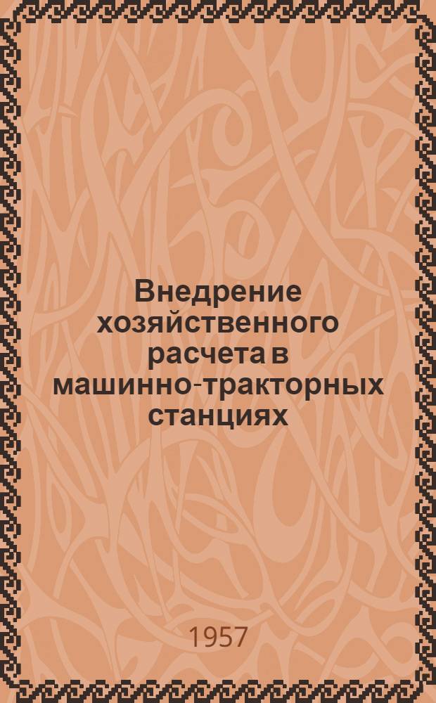 Внедрение хозяйственного расчета в машинно-тракторных станциях : В помощь лекторам-общественникам