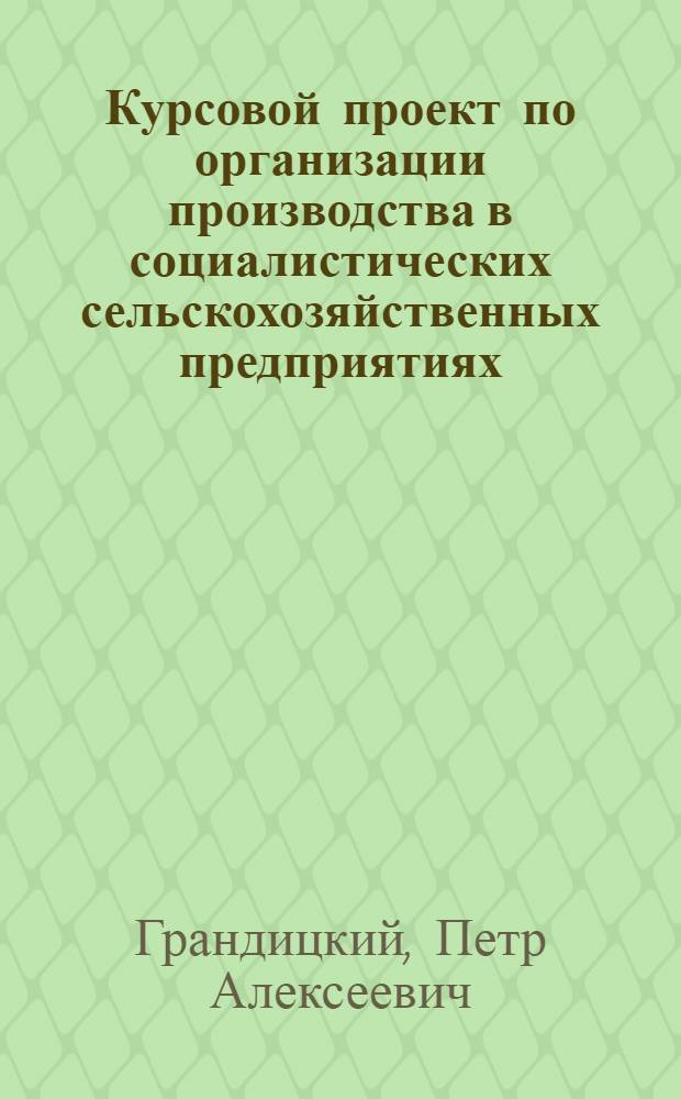 Курсовой проект по организации производства в социалистических сельскохозяйственных предприятиях : Учеб. пособие