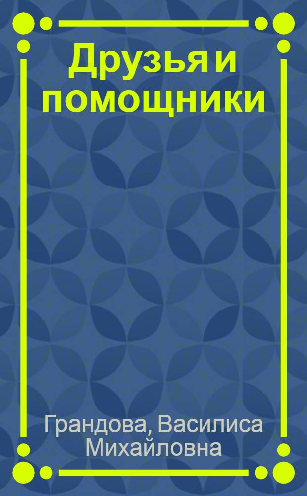 Друзья и помощники : Об одном из пионерских законов "Пионер - хороший товарищ, заботится о младших, помогает старшим"