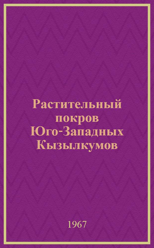 Растительный покров Юго-Западных Кызылкумов : Т. 1-. Т. 2