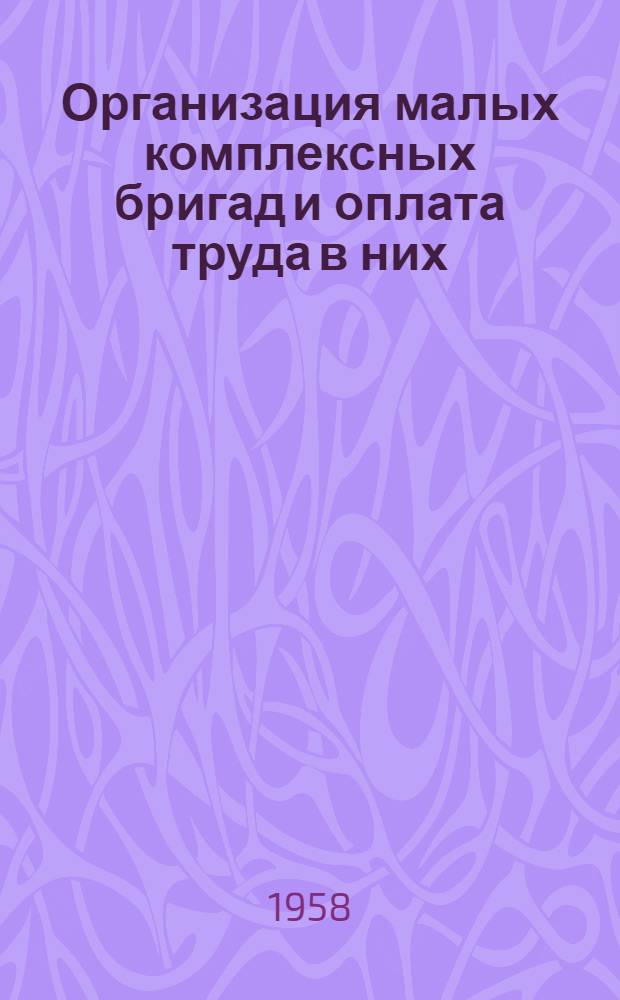 Организация малых комплексных бригад и оплата труда в них : (Из опыта работы лесозаготовит. предприятий комбината "Комипермлес")