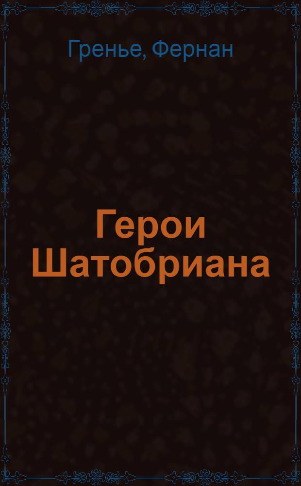 Герои Шатобриана : Пер. с фр