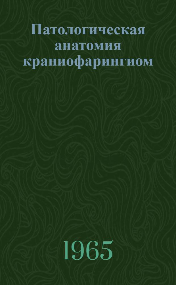 Патологическая анатомия краниофарингиом (опухолей Эрдгейма) : Автореферат дис. на соискание учен. степени кандидата мед. наук