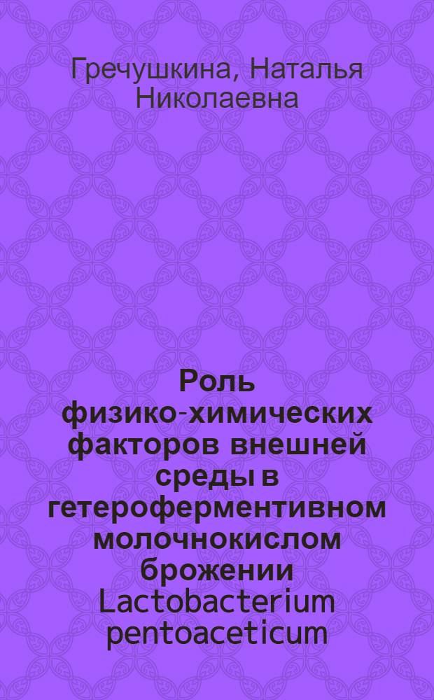 Роль физико-химических факторов внешней среды в гетероферментивном молочнокислом брожении Lactobacterium pentoaceticum : Автореферат диc. на соискание учен. степени кандидата биол. наук