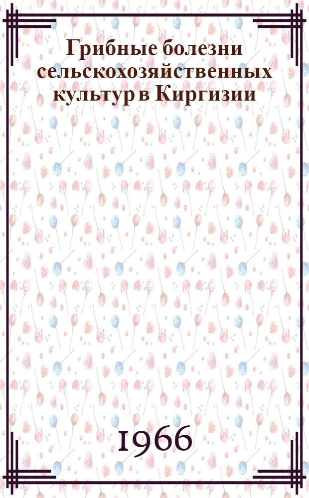 Грибные болезни сельскохозяйственных культур в Киргизии : Сборник статей