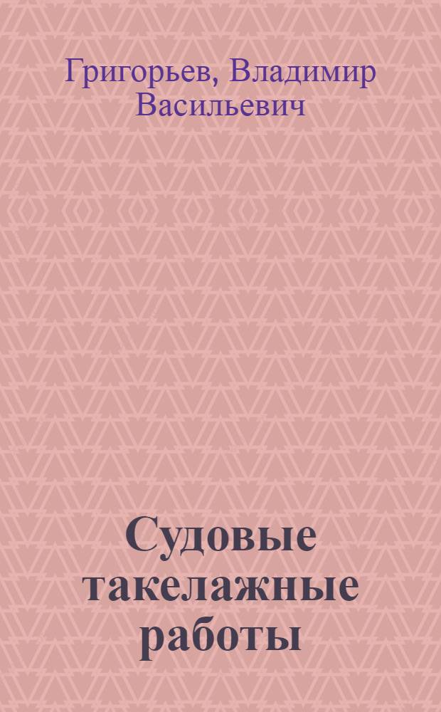 Судовые такелажные работы : Атлас : Учеб. пособие для высш. мореходных училищ и сред. спец. учеб. заведений М-ва мор. флота