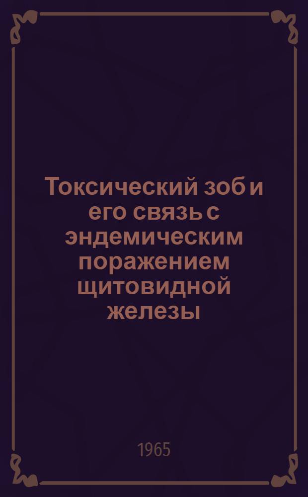 Токсический зоб и его связь с эндемическим поражением щитовидной железы : (Клинико-лабораторные исследования и вопросы терапии) : Автореферат дис. на соискание учен. степени доктора мед. наук