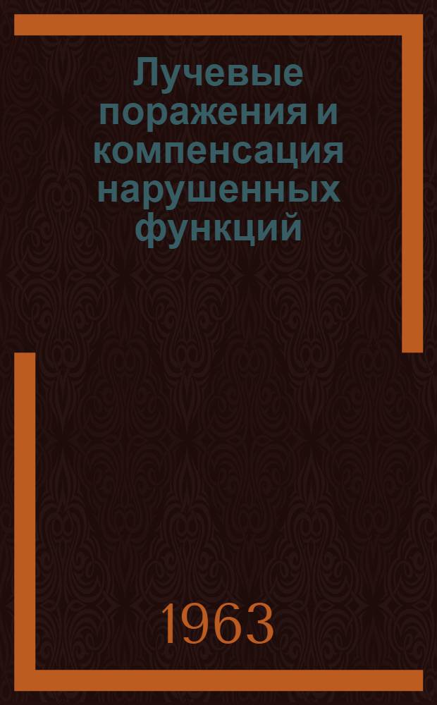 Лучевые поражения и компенсация нарушенных функций : (Материалы изучения первоначальных реакций организма при воздействии ионизирующего излучения в малых и больших дозах)