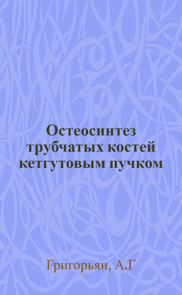 Остеосинтез трубчатых костей кетгутовым пучком : (Эксперим.-клинич. исследования) : Автореферат дис. на соискание учен. степени кандидата мед. наук
