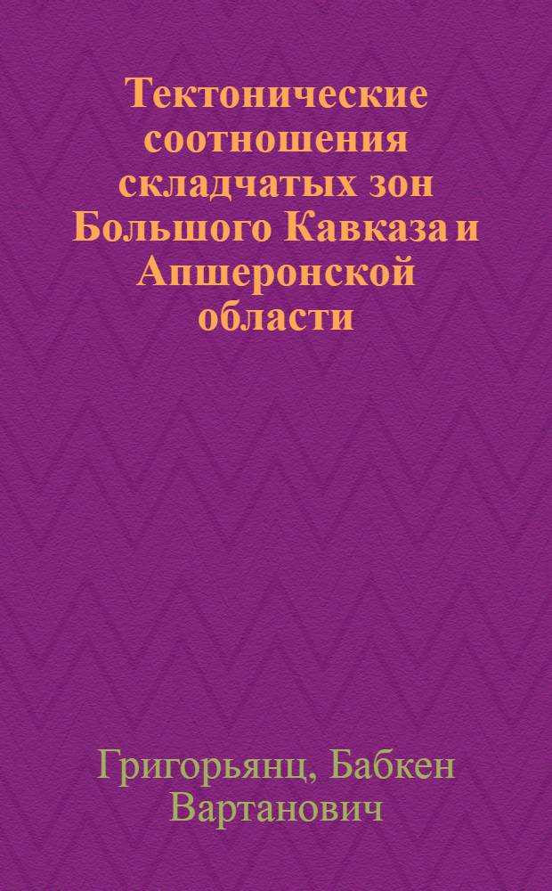 Тектонические соотношения складчатых зон Большого Кавказа и Апшеронской области