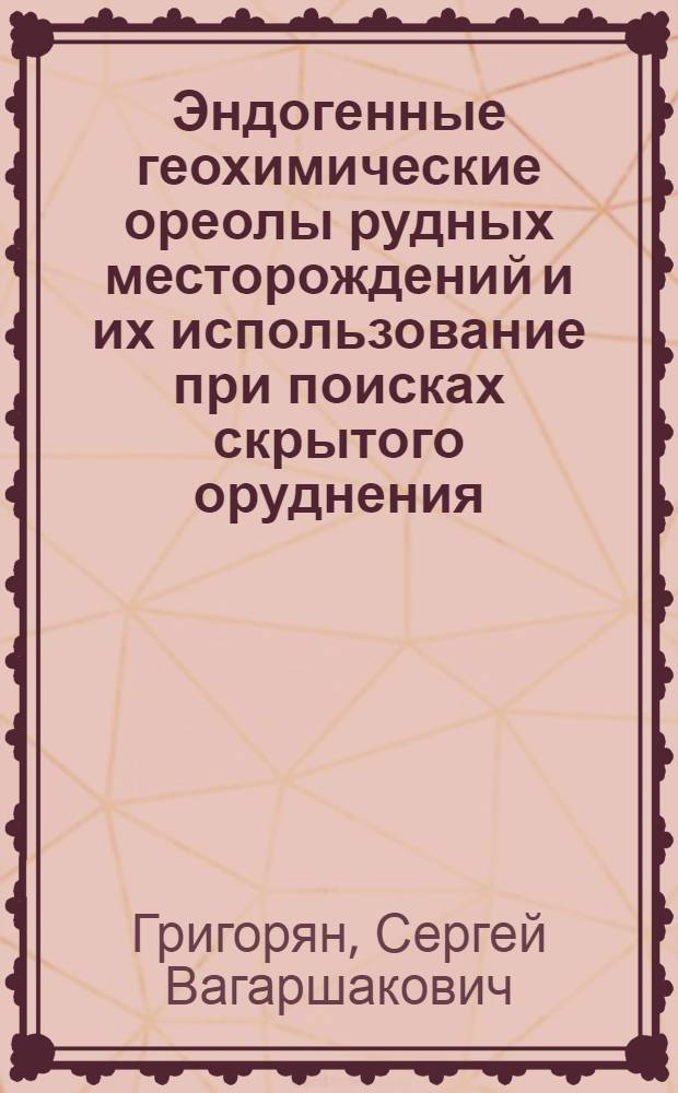 Эндогенные геохимические ореолы рудных месторождений и их использование при поисках скрытого оруднения