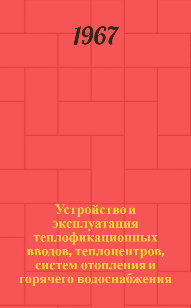 Устройство и эксплуатация теплофикационных вводов, теплоцентров, систем отопления и горячего водоснабжения : Метод. пособие