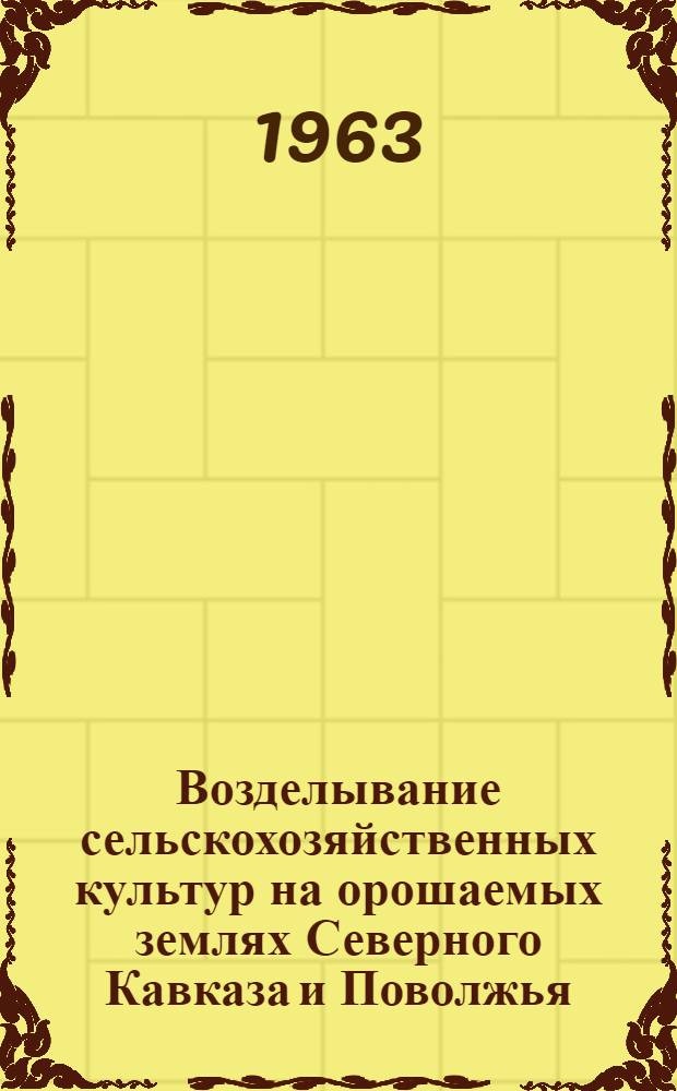 Возделывание сельскохозяйственных культур на орошаемых землях Северного Кавказа и Поволжья : Сборник статей