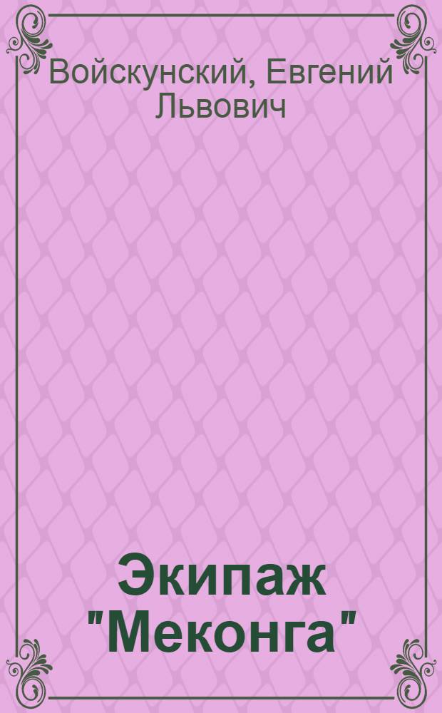 Экипаж "Меконга" : Книга о новейших фантастич. открытиях и старинных происшествиях, о тайнах вещества и о многих приключениях на суше и на море : Для сред. и ст. возраста