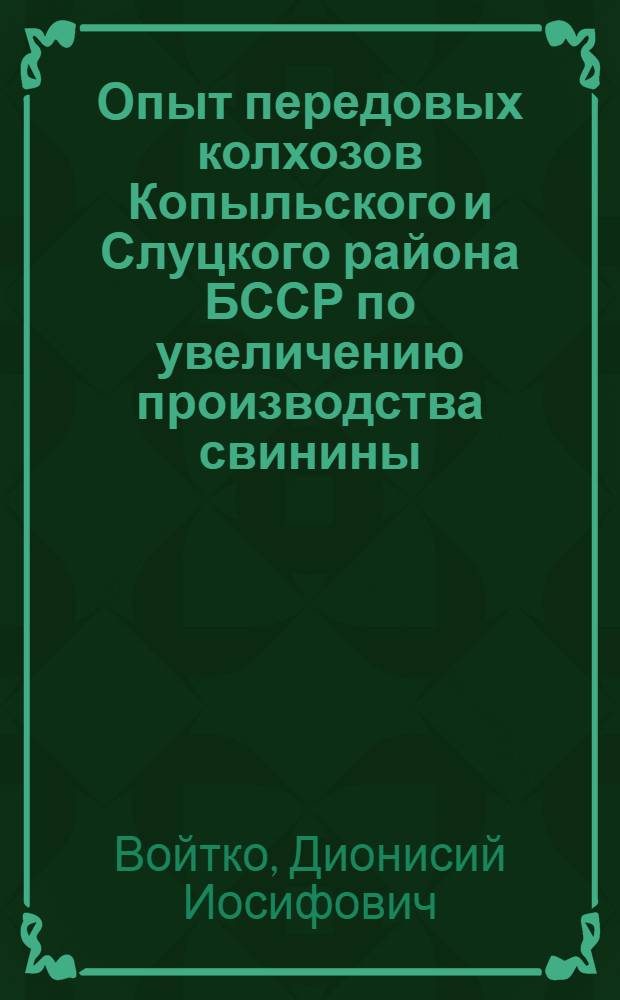 Опыт передовых колхозов Копыльского и Слуцкого района БССР по увеличению производства свинины