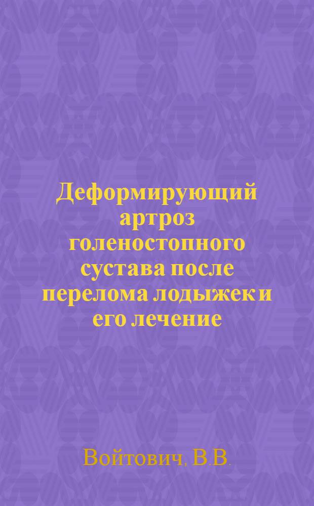 Деформирующий артроз голеностопного сустава после перелома лодыжек и его лечение : Автореферат дис. на соискание учен. степени канд. мед. наук
